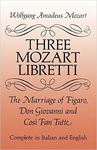Three Mozart Libretti: The Marriage of Figaro, Don Giovanni and Cosi Fan Tutte, Complete in Italian and English