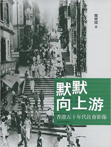 [港版]默默向上游 -- 香港五十年代社會影像/鄭寶鴻