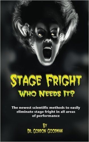 Stage Fright: Who Needs It?: Getting Rid of Stage Fright for Good