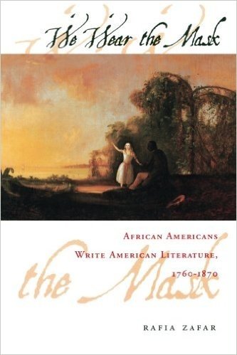 We Wear the Mask: African Americans Write American Literature, 1760-1870