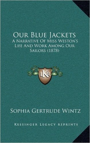 Our Blue Jackets: A Narrative of Miss Weston's Life and Work Among Our Sailors (1878)