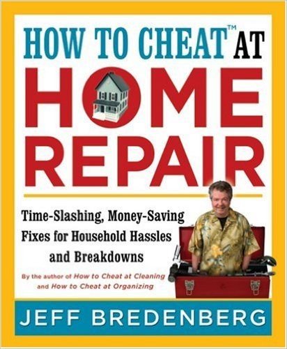 How to Cheat at Home Repair: Time-slashing, Money-saving Fixes for Household Hassles and Breakdowns