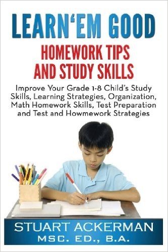 Learn'em Good Homework Tips and Study Skills: Improve Your Grade 1-8 Child's Study Skills, Learning Strategies, Organization, Math Homework Skills, Test Preparation, and Test and Homework Strategi