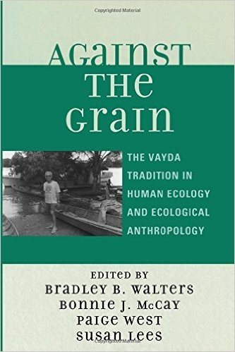 Against the Grain: The Vayda Tradition in Human Ecology and Ecological Anthropology