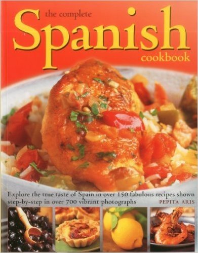 The Complete Spanish Cookbook: Explore the True Taste of Spain in Over 150 Fabulous Recipes Shown Step-by-step in Over 700 Vibrant Photographs