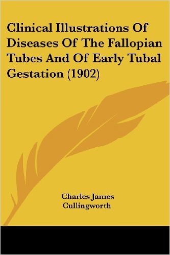 Clinical Illustrations of Diseases of the Fallopian Tubes and of Early Tubal Gestation (1902)