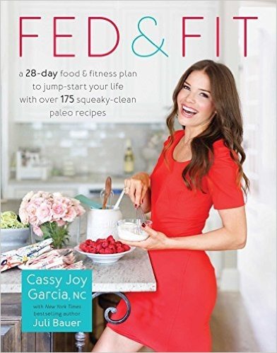 Fed & Fit: A 28 Day Food & Fitness Plan to Jump-Start Your Life with Over 175 Squeaky-Clean Paleo Recipes