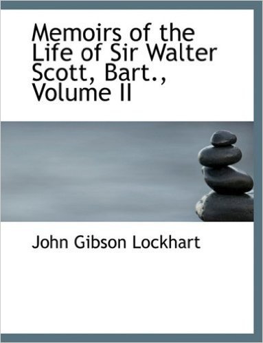 Memoirs of the Life of Sir Walter Scott, Bart., Volume II