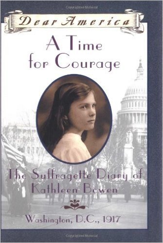 A Time For Courage: The Suffragette Diary Of Kathleen Bowen, Washington, D.C. 1917 (Dear America Series)