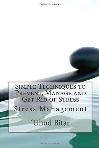 Simple Techniques to Prevent, Manage and Get Rid of Stress: Stress Management
