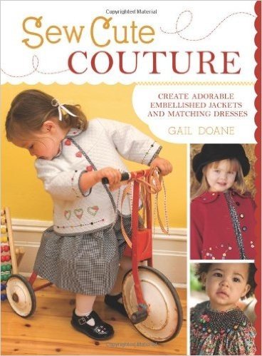 Sew Cute Couture: Create Adorable Embellished Jackets with Matching Dresses, Skirts and Shirts