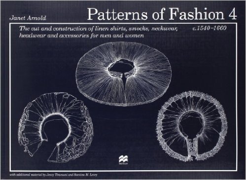 Patterns of Fashion 4: The cut and construction of linen shirts, smocks, neckwear, headwear and accessories for men and women c. 1540 - 1660