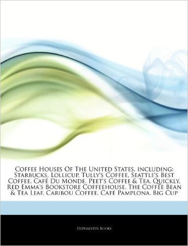Articles on Coffee Houses of the United States, Including: Starbucks, Lollicup, Tully's Coffee, Seattle's Best Coffee, Cafe Du Monde, Peet's Coffee & Tea, Quickly, Red Emma's Bookstore Coffeehouse, the Coffee Bean & Tea Leaf