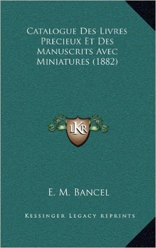 Catalogue Des Livres Precieux Et Des Manuscrits Avec Miniatures (1882)
