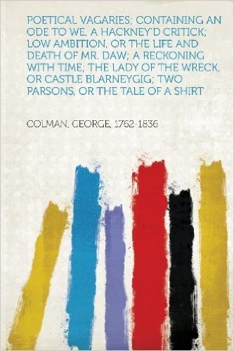 Poetical Vagaries; Containing an Ode to We, a Hackney'd Critick; Low Ambition, or the Life and Death of Mr. Daw; A Reckoning with Time; The Lady of the Wreck, or Castle Blarneygig; Two Parsons, or the Tale of a Shirt