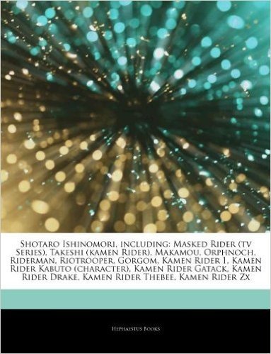 Articles on Shotaro Ishinomori, Including: Masked Rider (TV Series), Takeshi (Kamen Rider), Makamou, Orphnoch, Riderman, Riotrooper, Gorgom, Kamen Rid