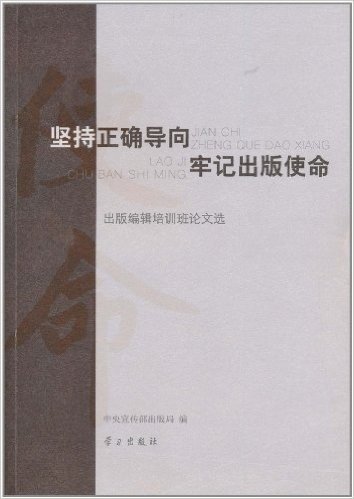 坚持正确导向 牢记出版使命:出版编辑培训班论文选