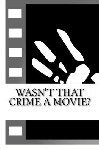 Wasn't That Crime a Movie?: 6 Crimes That Inspired Movies