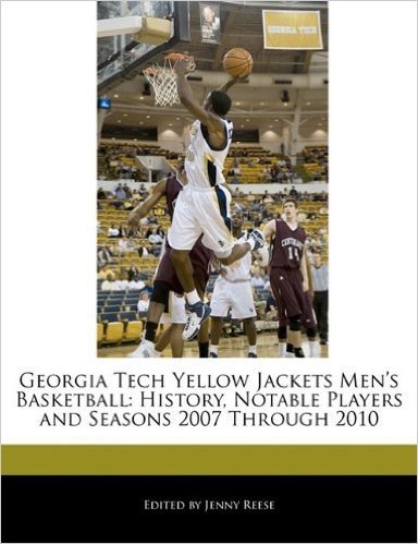 Georgia Tech Yellow Jackets Men's Basketball: History, Notable Players and Seasons 2007 Through 2010