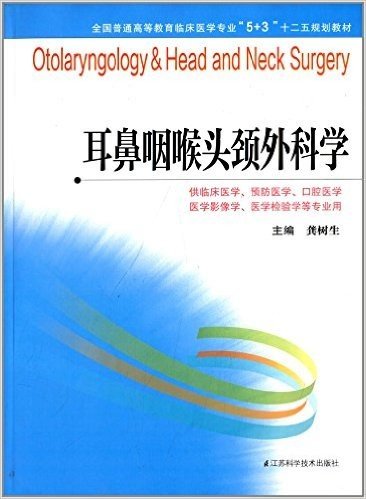 全国普通高等教育临床医学专业"5+3"十二五规划教材:耳鼻咽喉头颈外科学(供临床医学预防医学口腔医学医学影像学医学检验学等专业用)