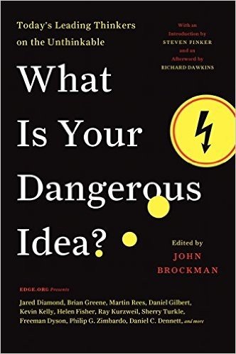 What Is Your Dangerous Idea?: Today's Leading Thinkers on the Unthinkable