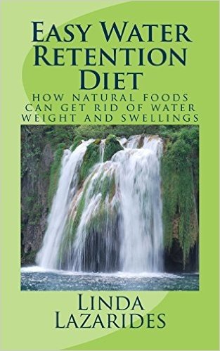 Easy Water Retention Diet: How Natural Foods Can Get Rid of Water Weight and Swellings