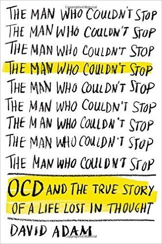 The Man Who Couldn't Stop: OCD and the True Story of a Life Lost in Thought