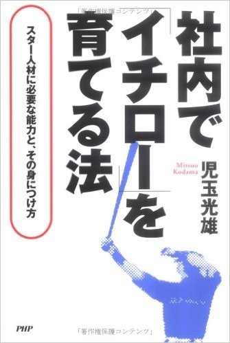 社内で「イチロー」を育てる法 スター人材に必要な能力と、その身につけ方