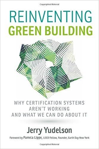 Reinventing Green Building: Why Certification Systems Aren't Working and What We Can Do About It