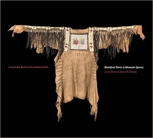 Visiting with the Ancestors: Blackfoot Shirts in Museum Spaces