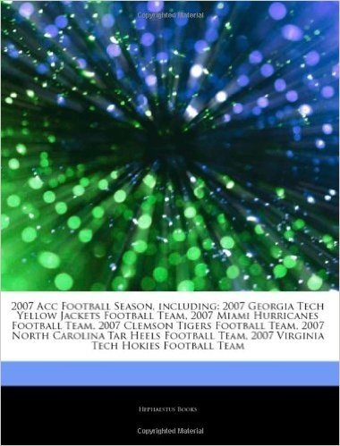 Articles on 2007 Acc Football Season, Including: 2007 Georgia Tech Yellow Jackets Football Team, 2007 Miami Hurricanes Football Team, 2007 Clemson Tigers Football Team, 2007 North Carolina Tar Heels Football Team