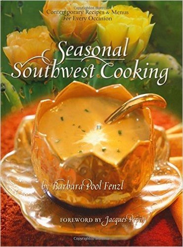 Seasonal Southwest Cooking: Contemporary Recipes & Menus for Every Occasion