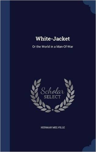 White-Jacket: Or the World in a Man-Of-War