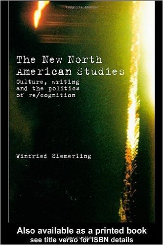 The New North American Studies: Culture, Writing and the Politics of Re/Cognition