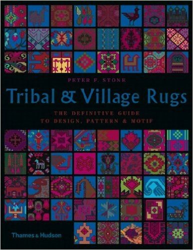 Tribal and Village Rugs: The Definitive Guide to Design, Pattern & Motif