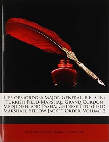Life of Gordon: Major-General, R.E., C.B.; Turkish Field-Marshal, Grand Cordon Medjidieh, and Pasha; Chinese Titu (Field Marshal), Yellow Jacket Order, Volume 2