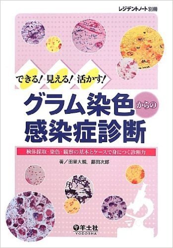 できる! 見える! 活かす!  グラム染色からの感染症診断〜検体採取·染色·観察の基本とケースで身につく診断力