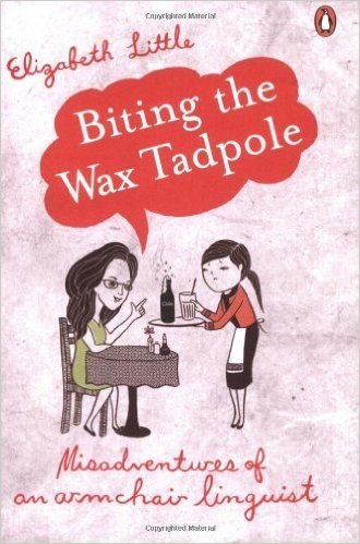 Biting the Wax Tadpole: Misadventures of an Armchair Linguist