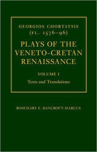 Georgios Chortatsis (fl. 1576-96): Plays of the Veneto-Cretan Renaissance: Volume I: Texts and Translations