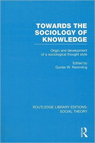 Towards the Sociology of Knowledge (RLE Social Theory): Origin and Development of a Sociological Thought Style