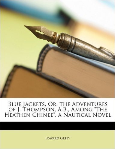 Blue Jackets, Or, the Adventures of J. Thompson, A.B., Among the Heathen Chinee. a Nautical Novel