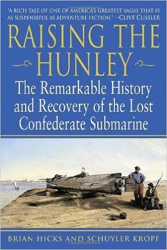 Raising the Hunley: The Remarkable History and Recovery of the Lost Confederate Submarine