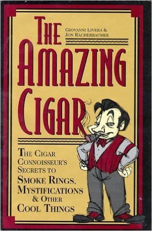 The Amazing Cigar: The Cigar Connoisseur's Secrets to Smoke Rings, Mystifications & Other Cool Things