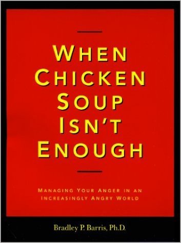 When Chicken Soup Isn't Enough: Managing Your Anger in an Increasingly Angry World