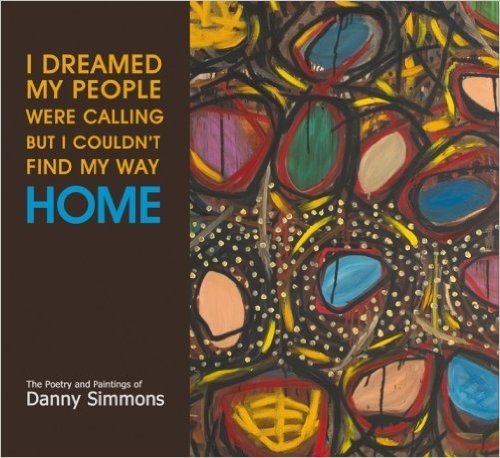I Dreamed My People Were Calling But I Couldn't Find My Way Home: The Poetry and Painting by Danny Simmons