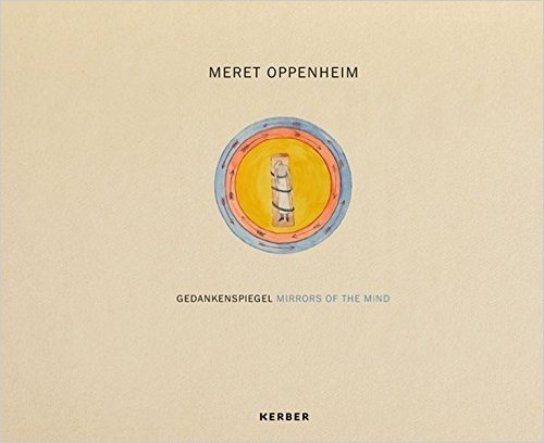 Meret Oppenheim: Mirror of the Mind