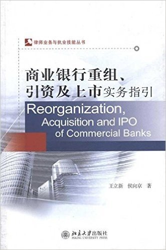 律师业务与执业技能丛书:商业银行重组、引资及上市实务指引