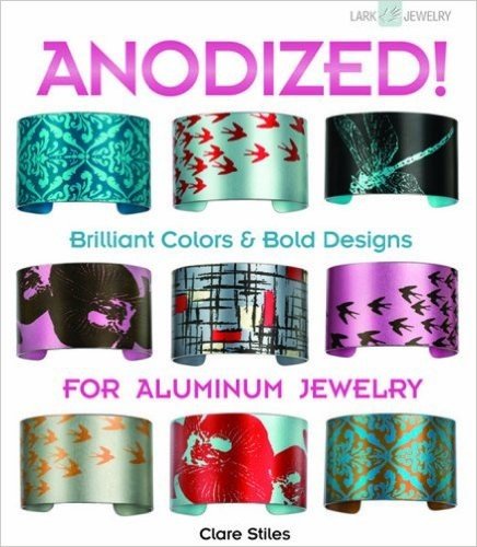 Anodized!: Brilliant Colors & Bold Designs for Aluminum Jewelry