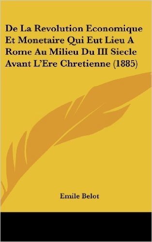 de La Revolution Economique Et Monetaire Qui Eut Lieu a Rome Au Milieu Du III Siecle Avant L'Ere Chretienne (1885)