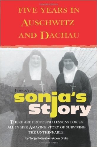 Sonja's Story: Five Years in Auschwitz and Dachau It Wasn't Just Luck